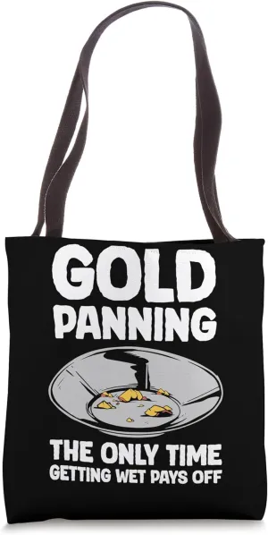 Gold Panning The Only Time Gettin Wet Pays Off Tote Bag
